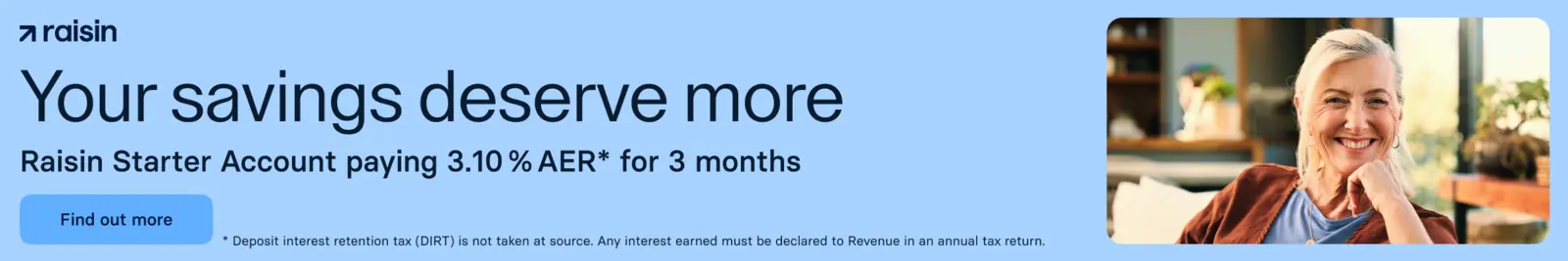 Raisin Starter Account paying 3.10% AER for 3 months. Find out more.